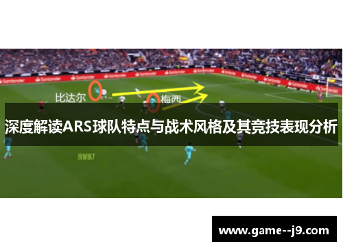 深度解读ARS球队特点与战术风格及其竞技表现分析