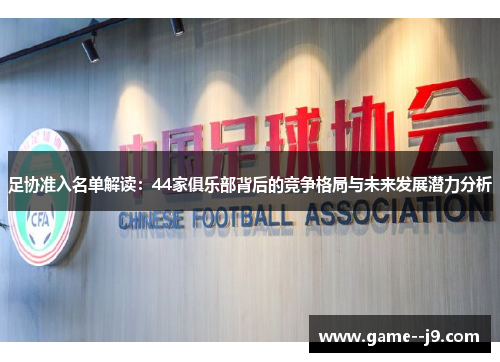 足协准入名单解读：44家俱乐部背后的竞争格局与未来发展潜力分析