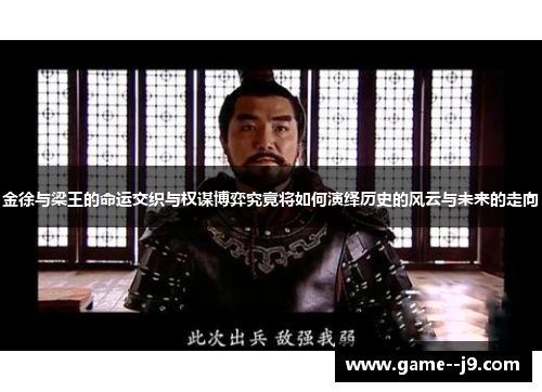 金徐与梁王的命运交织与权谋博弈究竟将如何演绎历史的风云与未来的走向 金徐与梁王的命运交织与权谋博弈究竟将如何演绎历史的风云与未来的走向