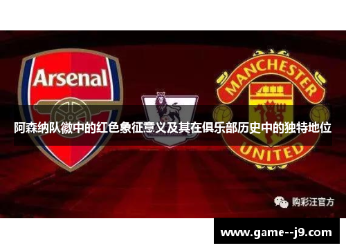 阿森纳队徽中的红色象征意义及其在俱乐部历史中的独特地位
