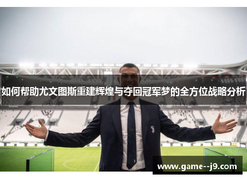 如何帮助尤文图斯重建辉煌与夺回冠军梦的全方位战略分析 如何帮助尤文图斯重建辉煌与夺回冠军梦的全方位战略分析