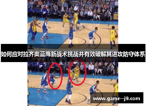 如何应对拉齐奥蓝鹰新战术挑战并有效破解其进攻防守体系 如何应对拉齐奥蓝鹰新战术挑战并有效破解其进攻防守体系
