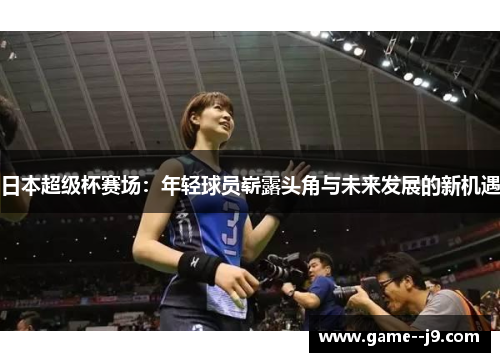 日本超级杯赛场：年轻球员崭露头角与未来发展的新机遇