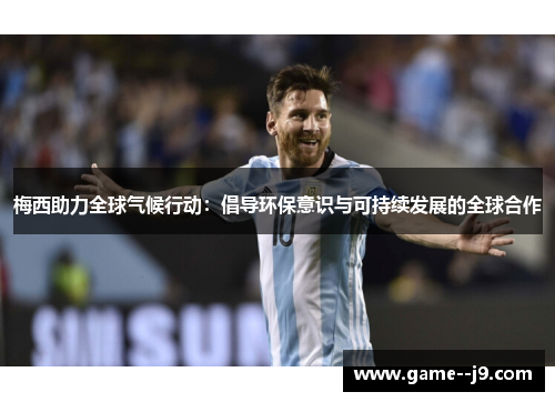 梅西助力全球气候行动：倡导环保意识与可持续发展的全球合作