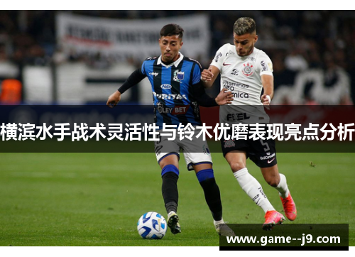 横滨水手战术灵活性与铃木优磨表现亮点分析