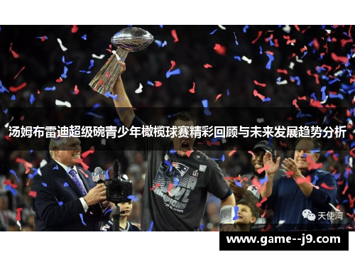 汤姆布雷迪超级碗青少年橄榄球赛精彩回顾与未来发展趋势分析