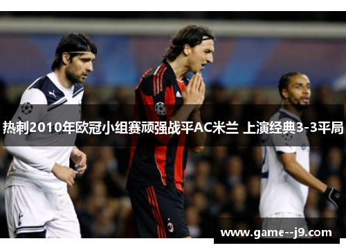 热刺2010年欧冠小组赛顽强战平AC米兰 上演经典3-3平局