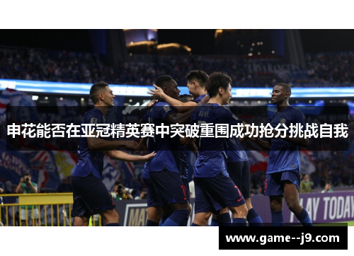 申花能否在亚冠精英赛中突破重围成功抢分挑战自我