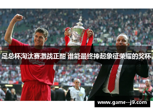 足总杯淘汰赛激战正酣 谁能最终捧起象征荣耀的奖杯
