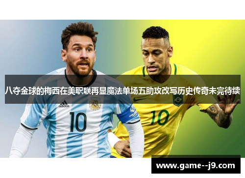 八夺金球的梅西在美职联再显魔法单场五助攻改写历史传奇未完待续