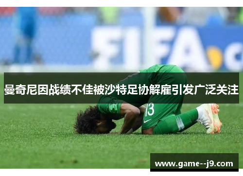 曼奇尼因战绩不佳被沙特足协解雇引发广泛关注